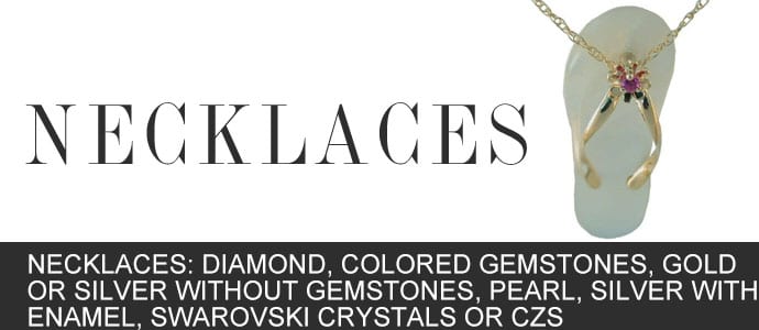 Necklaces: Diamond, Colored Gemstones, Gold or Silver Without Gemstones, Pearl, Silver with Enamel, Swarovski Crystals or CZs
